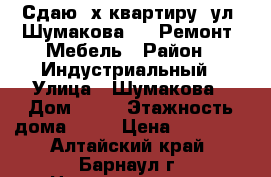 Сдаю 2х квартиру, ул. Шумакова 16. Ремонт. Мебель › Район ­ Индустриальный › Улица ­ Шумакова › Дом ­ 16 › Этажность дома ­ 10 › Цена ­ 16 000 - Алтайский край, Барнаул г. Недвижимость » Квартиры аренда   